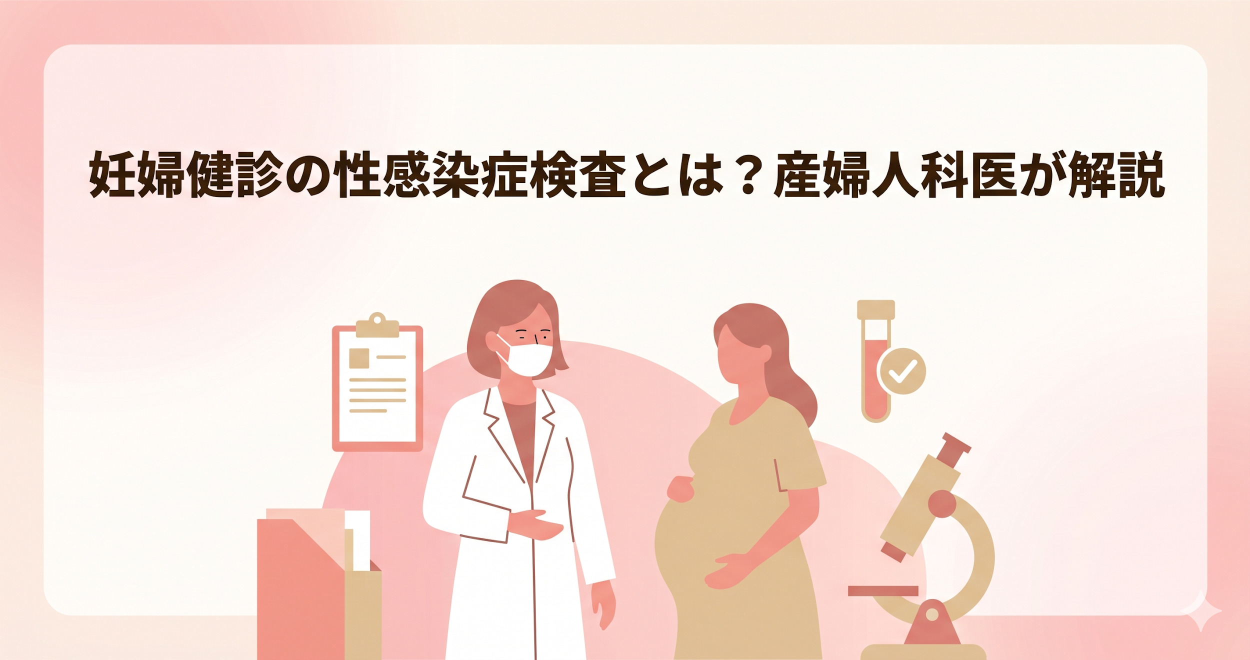 妊婦健診で行う性感染症検査とは｜検査項目・時期・陽性時の対応を産婦人科医が解説【ガイドライン2023準拠】